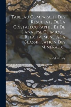 Tableau Comparatif Des Résultats De La Cristallographie Et De L'analyse Chimique, Relativement À La Classification Des Minéraux... - Haüy, René-Just