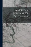 American Journal Of Psychiatry; Volume 27
