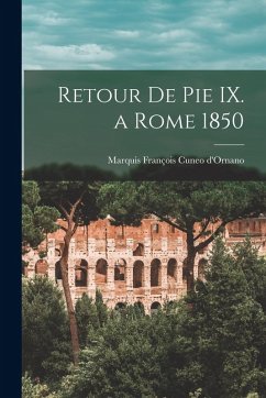 Retour de Pie IX. a Rome 1850 - François Cuneo d'Ornano, Marquis Retour de Pie IX. a Rome 1850 - François Cuneo d'Ornano, Marquis