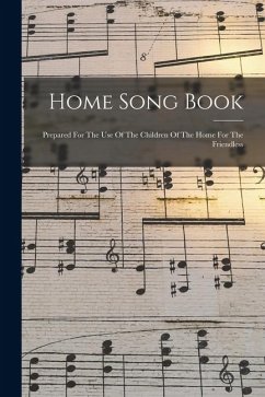 Home Song Book: Prepared For The Use Of The Children Of The Home For The Friendless - Anonymous