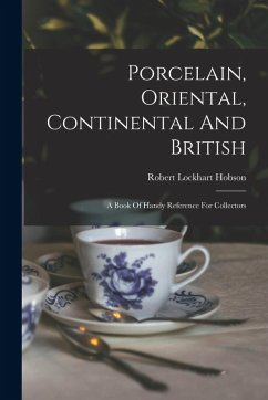 Porcelain, Oriental, Continental And British: A Book Of Handy Reference For Collectors - Hobson, Robert Lockhart
