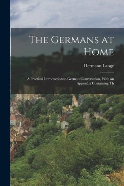 The Germans at Home; a Practical Introduction to German Conversation, With an Appendix Containing Th - Lange, Hermann