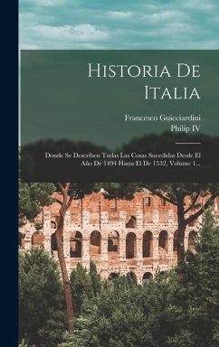 Historia De Italia: Donde Se Describen Todas Las Cosas Sucedidas Desde El Año De 1494 Hasta El De 1532, Volume 1... - Guicciardini, Francesco
