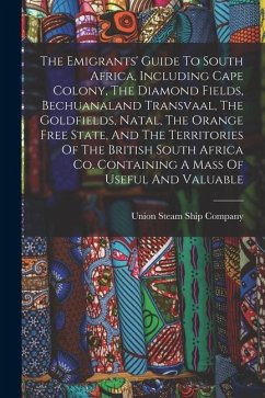 The Emigrants' Guide To South Africa, Including Cape Colony, The Diamond Fields, Bechuanaland Transvaal, The Goldfields, Natal, The Orange Free State,