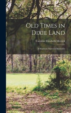 Old Times in Dixie Land: A Southern Matron's Memories - Merrick, Caroline Elizabeth
