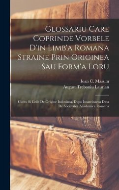 Glossariu Care Coprinde Vorbele D'in Limb'a Romana Straine Prin Originea Sau Form'a Loru - Laurian, August Treboniu; Massim, Ioan C