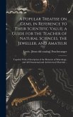 A Popular Treatise on Gems, in Reference to Their Scientific Value; a Guide for the Teacher of Natural Sciences, the Jeweller, and Amateur A Popular Treatise on Gems, in Reference to Their Scientific Value; a Guide for the Teacher of Natural Sciences, the Jeweller, and Amateur
