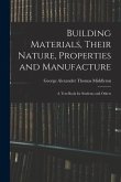 Building Materials, Their Nature, Properties and Manufacture: A Text-Book for Students and Others