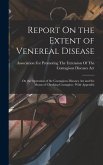 Report On the Extent of Venereal Disease: On the Operation of the Contagious Diseases Act and the Means of Checking Contagion: With Appendix