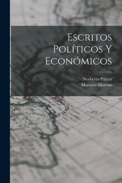 Escritos políticos y económicos - Moreno, Mariano; Piñero, Norberto