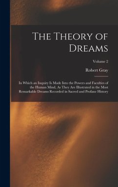 The Theory of Dreams: In Which an Inquiry Is Made Into the Powers and Faculties of the Human Mind, As They Are Illustrated in the Most Remar - Gray, Robert