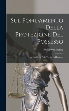 Sul Fondamento Della Protezione Del Possesso: Una Revisione Della Teoria Del Possesso - Jhering, Rudolf Von