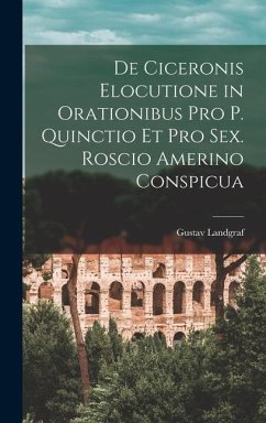 De Ciceronis Elocutione in Orationibus Pro P. Quinctio Et Pro Sex. Roscio Amerino Conspicua - Landgraf, Gustav