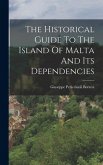 The Historical Guide To The Island Of Malta And Its Dependencies