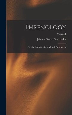 Phrenology: Or, the Doctrine of the Mental Phenomena; Volume I - Spurzheim, Johann Gaspar