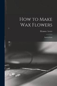 How to Make Wax Flowers; Instructions - Lever, Eleanor
