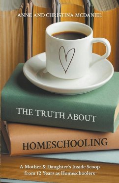 The Truth About Homeschooling - McDaniel, Anne; McDaniel, Christina