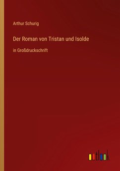 Der Roman von Tristan und Isolde - Schurig, Arthur