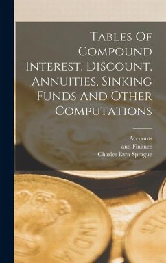 Tables Of Compound Interest, Discount, Annuities, Sinking Funds And Other Computations - Sprague, Charles Ezra; Accounts