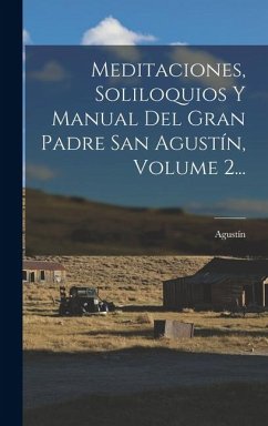 Cover Meditaciones, Soliloquios Y Manual Del Gran Padre San Agustín, Volume 2...
