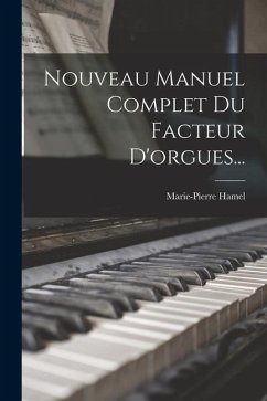 Nouveau Manuel Complet Du Facteur D'orgues... - Hamel, Marie-Pierre