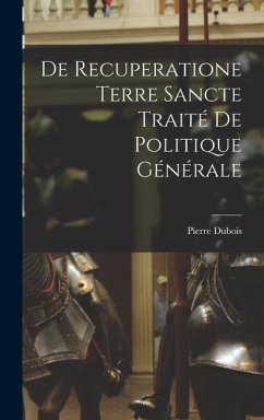 De Recuperatione Terre Sancte Traité de Politique Générale - Dubois, Pierre