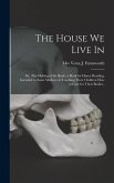The House We Live in; or, The Making of the Body; a Book for Home Reading, Intended to Assist Mothers in Teaching Their Children How to Care for Their