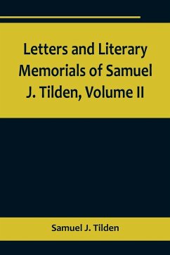 Letters and Literary Memorials of Samuel J. Tilden, Volume II - J. Tilden, Samuel