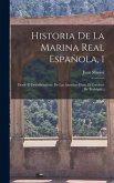Historia De La Marina Real Española, 1: Desde El Descubrimiento De Las Americas Hasta El Combate De Trafalgar...