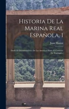 Historia De La Marina Real Española, 1: Desde El Descubrimiento De Las Americas Hasta El Combate De Trafalgar... - Manini, Juan