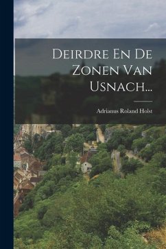 Deirdre En De Zonen Van Usnach... - Holst, Adrianus Roland