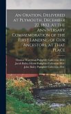 An Oration, Delivered at Plymouth, December 22, 1802. At the Anniversary Commemoration of the First Landing of Our Ancestors, at That Place An Oration, Delivered at Plymouth, December 22, 1802. At the Anniversary Commemoration of the First Landing of Our Ancestors, at That Place
