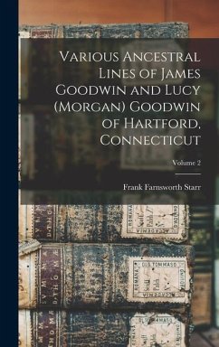 Various Ancestral Lines of James Goodwin and Lucy (Morgan) Goodwin of Hartford, Connecticut; Volume 2 - Farnsworth, Starr Frank