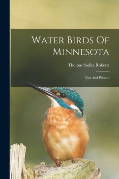 Water Birds Of Minnesota: Past And Present - Roberts, Thomas Sadler