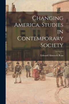 Changing America, Studies in Contemporary Society - Ross, Edward Alsworth