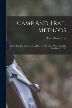 Camp And Trail Methods: Interesting Information For All Lovers Of Nature, What To Take And What To Do - Kreps, Elmer Harry