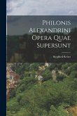 Philonis Alexandrini Opera Quae Supersunt