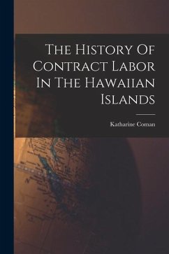 The History Of Contract Labor In The Hawaiian Islands - Coman, Katharine