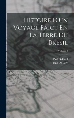 Histoire D'un Voyage Faict En La Terre Du Brésil; Volume 2 - Gaffarel, Paul; de Léry, Jean