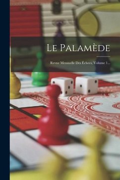 Le Palamède: Revue Mensuelle Des Échecs, Volume 1... - Anonymous