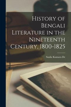History of Bengali Literature in the Nineteenth Century, 1800-1825 - Kumara De, Susila