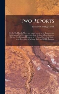 Two Reports: On the Coal Lands, Mines and Improvements of the Dauphin and Susquehanna Coal Company, and of the Geological Examinati - Taylor, Richard Cowling