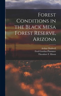 Forest Conditions in the Black Mesa Forest Reserve, Arizona - Plummer, Fred Gordon; Dodwell, Arthur; Rixon, Theodore F.