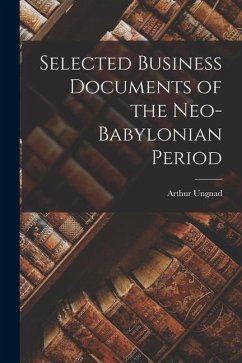 Selected Business Documents of the Neo-Babylonian Period - Arthur, Ungnad
