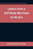 Letters from a Self-Made Merchant to His Son ;Being the Letters written by John Graham, Head of the House of Graham & Company, Pork-Packers in Chicago, familiarly known on 'Change as "Old Gorgon Graham," to his Son, Pierrepont, facetiously known to his in