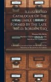 Illustrated Catalogue Of The Valuable Library Formed By The Late M.c.d. Borden, Esq