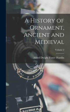 A History of Ornament, Ancient and Medieval; Volume 2 - Hamlin, Alfred Dwight Foster