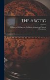 The Arctic; a History of Its Discovery, Its Plants, Animals, and Natural Phenomena