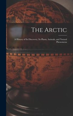 The Arctic; a History of Its Discovery, Its Plants, Animals, and Natural Phenomena - Anonymous