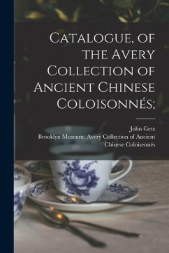 Catalogue, of the Avery Collection of Ancient Chinese Coloisonnés; - Getz, John